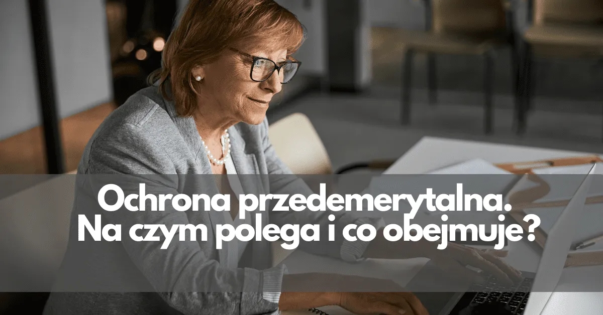 Kiedy zaczyna się okres ochronny przed emeryturą i jak go wykorzystać